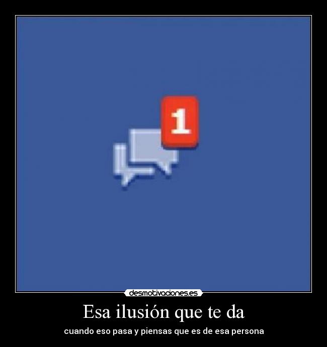 Esa ilusión que te da -