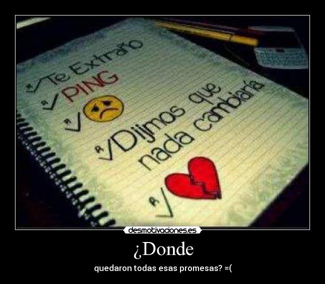 ¿Donde - quedaron todas esas promesas? =(
