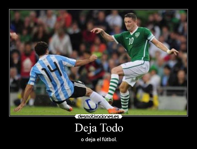Deja Todo - o deja el fútbol.