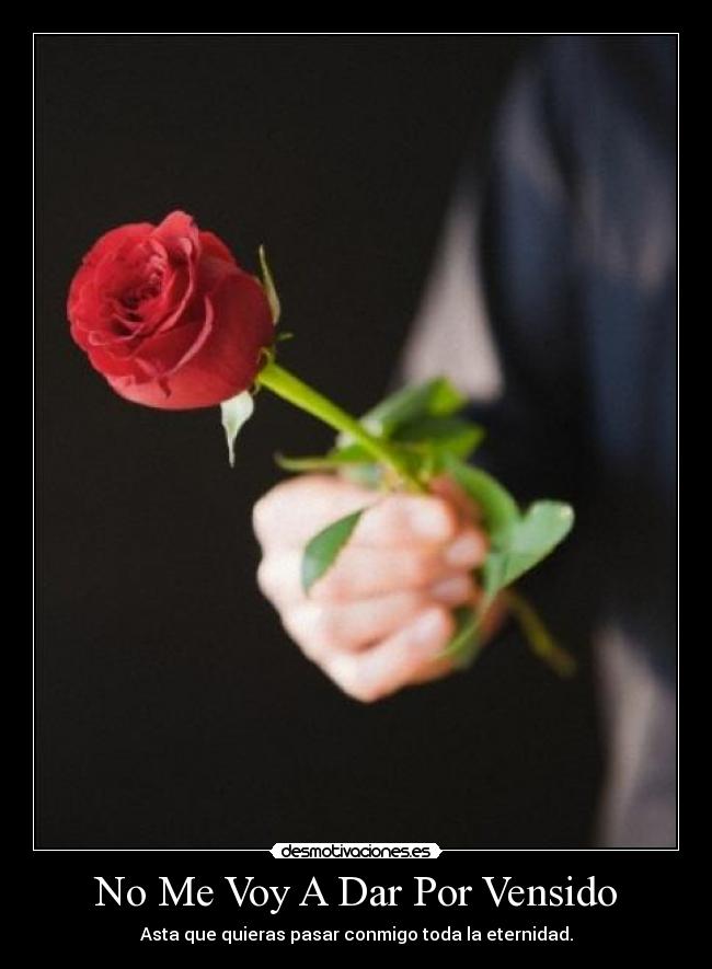 No Me Voy A Dar Por Vensido - Asta que quieras pasar conmigo toda la eternidad.