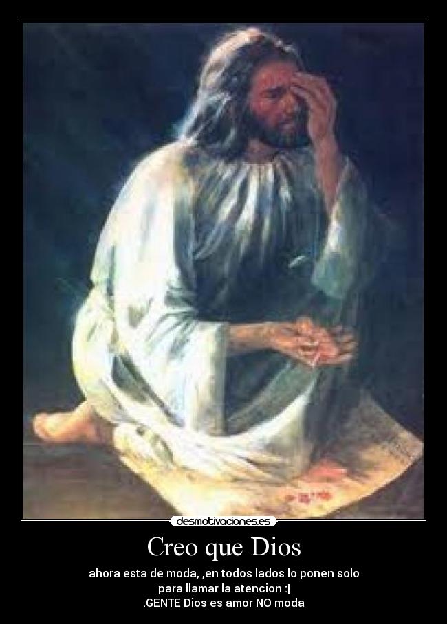 Creo que Dios - ahora esta de moda, ,en todos lados lo ponen solo
para llamar la atencion :|
.GENTE Dios es amor NO moda