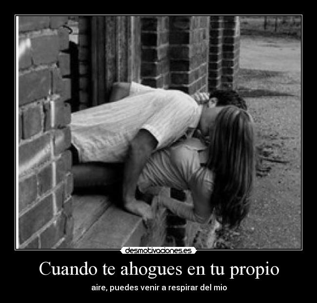 Cuando te ahogues en tu propio - aire, puedes venir a respirar del mio
