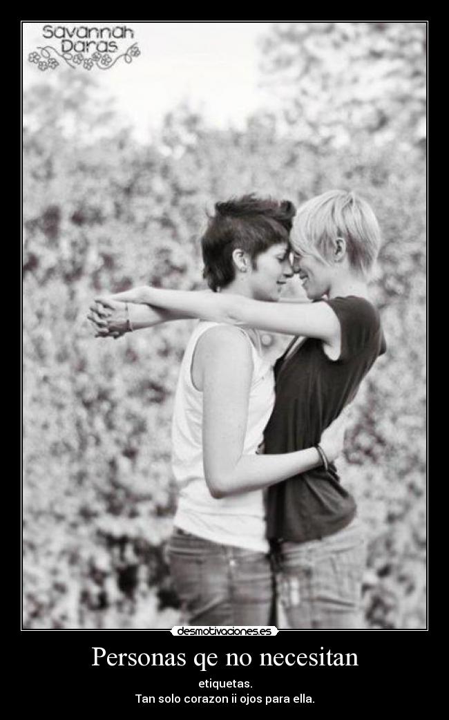 Personas qe no necesitan - etiquetas.
Tan solo corazon ii ojos para ella.