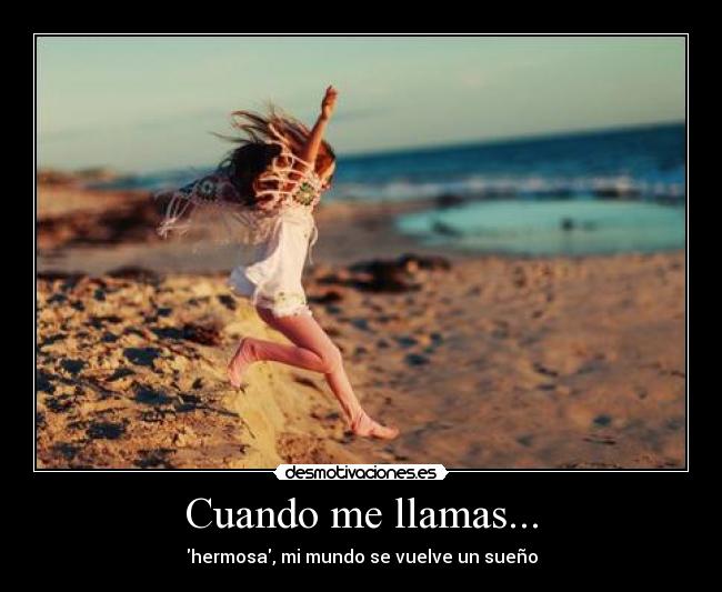 Cuando me llamas... - hermosa, mi mundo se vuelve un sueño