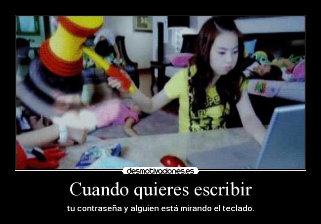 Cuando quieres escribir - tu contraseña y alguien está mirando el teclado.