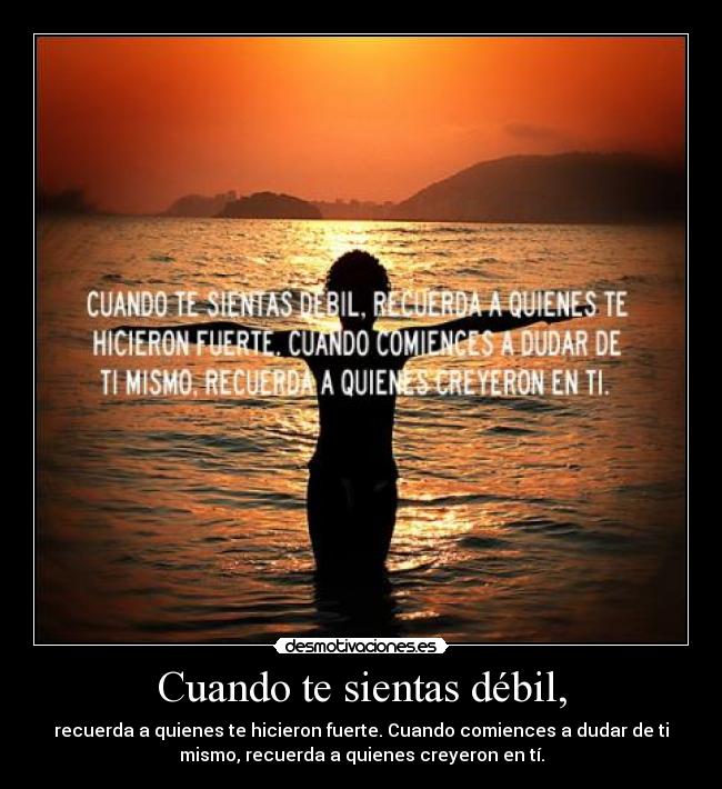 Cuando te sientas débil, -