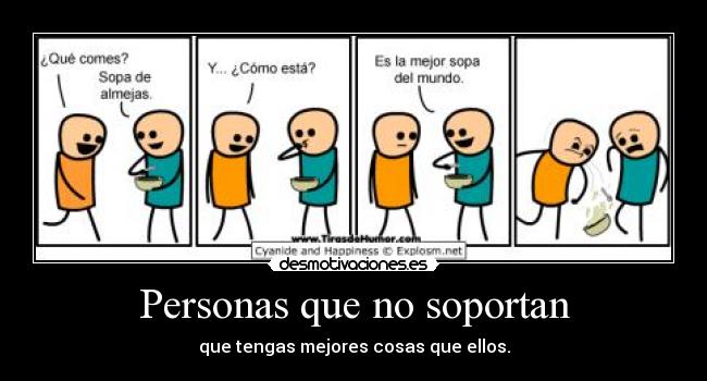 Personas que no soportan - que tengas mejores cosas que ellos.