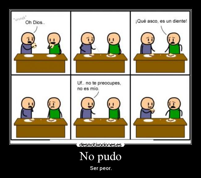 No pudo - Ser peor.