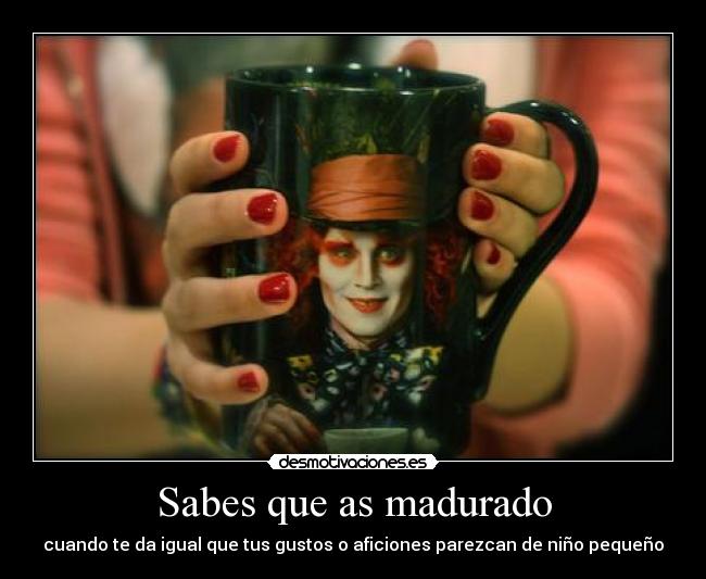 Sabes que as madurado - cuando te da igual que tus gustos o aficiones parezcan de niño pequeño