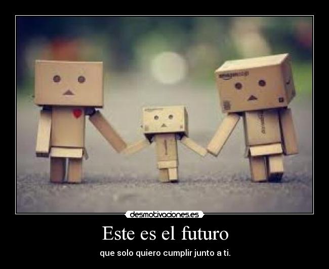 Este es el futuro - que solo quiero cumplir junto a ti.