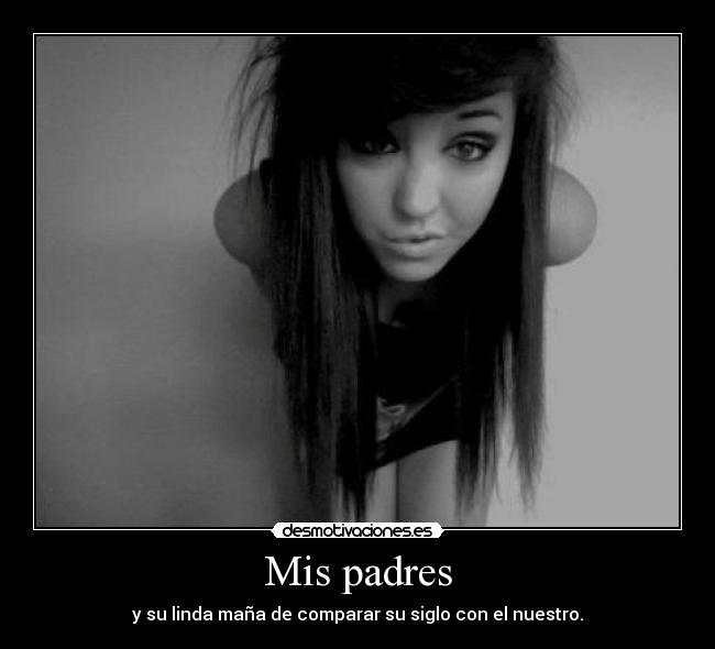 Mis padres - y su linda maña de comparar su siglo con el nuestro.