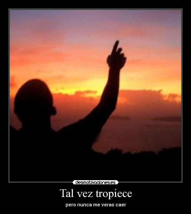 Tal vez tropiece - pero nunca me veras caer