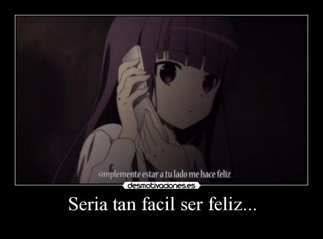 Seria tan facil ser feliz... -