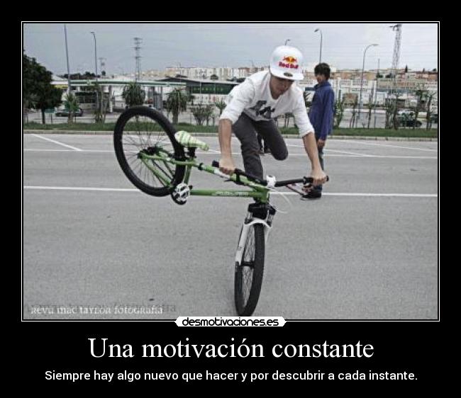Una motivación constante - Siempre hay algo nuevo que hacer y por descubrir a cada instante.