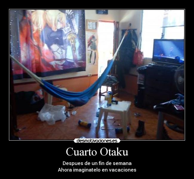Cuarto Otaku - Despues de un fin de semana
Ahora imaginatelo en vacaciones