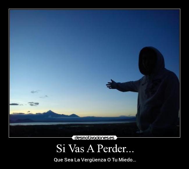 Si Vas A Perder... - Que Sea La Vergüenza O Tu Miedo...