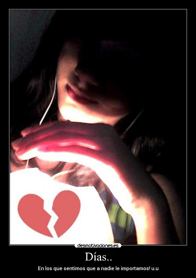 Días.. - En los que sentimos que a nadie le importamos! u.u