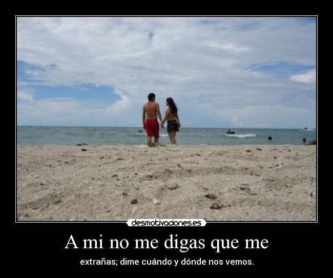 A mi no me digas que me -