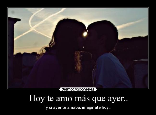 Hoy te amo más que ayer.. -
