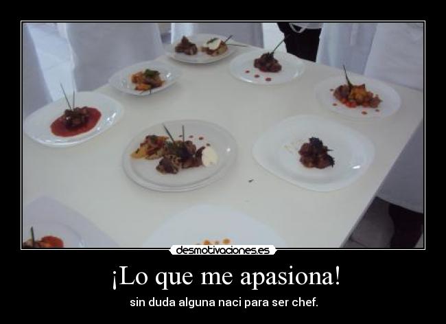 ¡Lo que me apasiona! - sin duda alguna naci para ser chef.