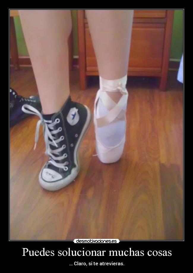Puedes solucionar muchas cosas - ... Claro, si te atrevieras.