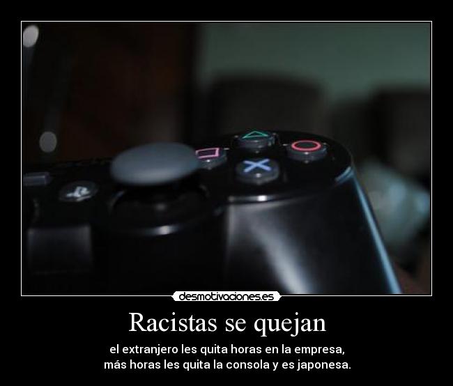 Racistas se quejan - el extranjero les quita horas en la empresa,
más horas les quita la consola y es japonesa.