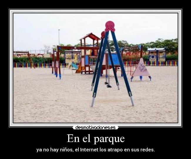 En el parque - ya no hay niños, el Internet los atrapo en sus redes.