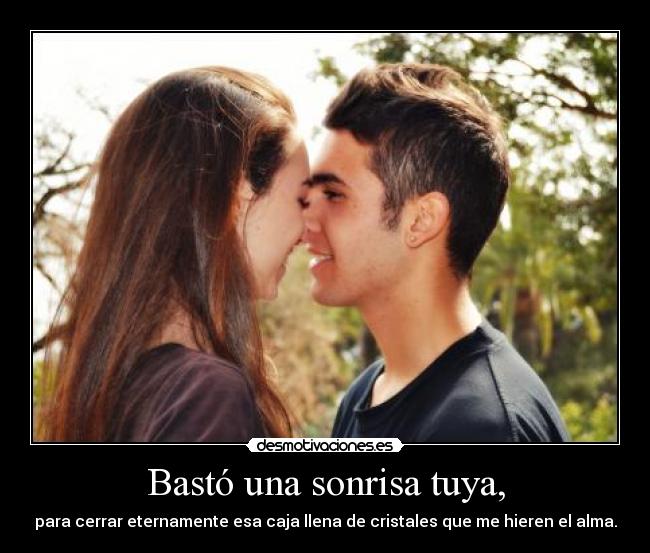 Bastó una sonrisa tuya, -