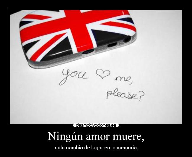 Ningún amor muere, - solo cambia de lugar en la memoria.