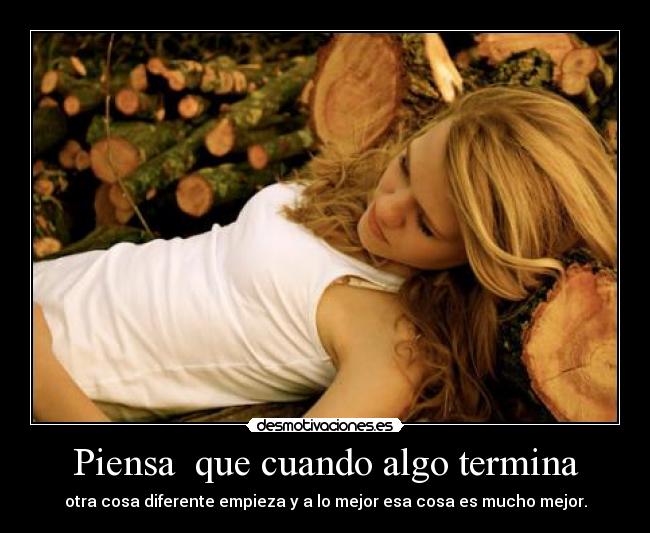 Piensa que cuando algo termina -