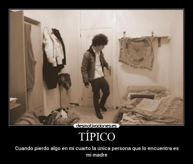 TÍPICO - Cuando pierdo algo en mi cuarto la única persona que lo encuentra es mi madre