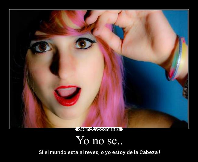 Yo no se.. -
