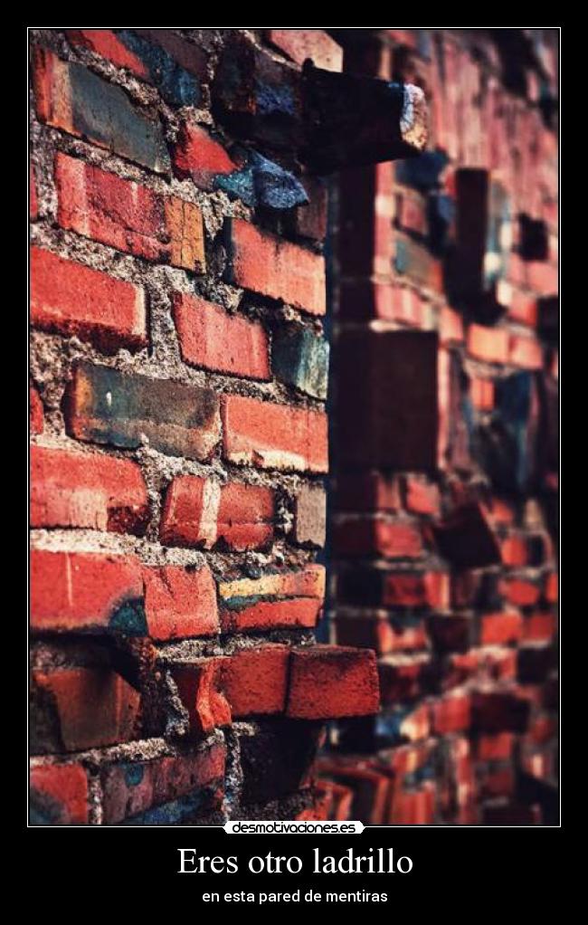 Eres otro ladrillo - en esta pared de mentiras