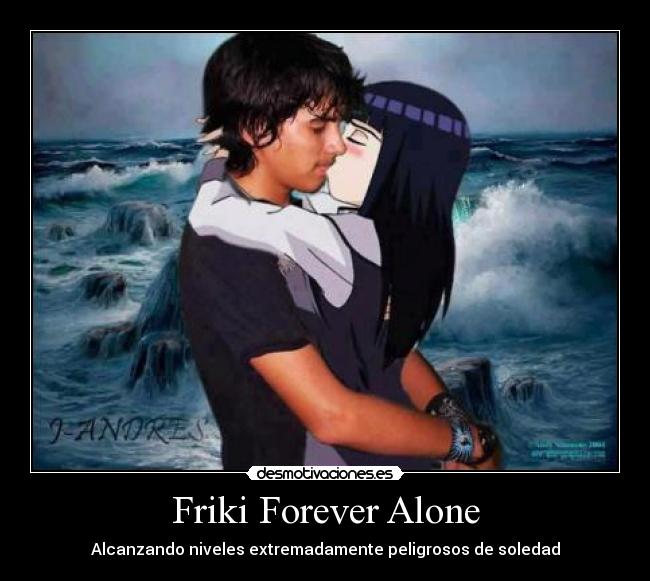 Friki Forever Alone - Alcanzando niveles extremadamente peligrosos de soledad