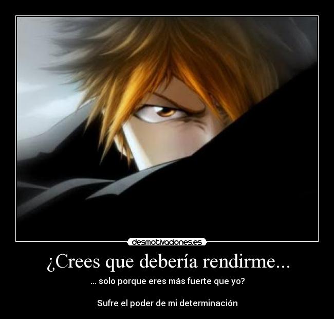 ¿Crees que debería rendirme... -