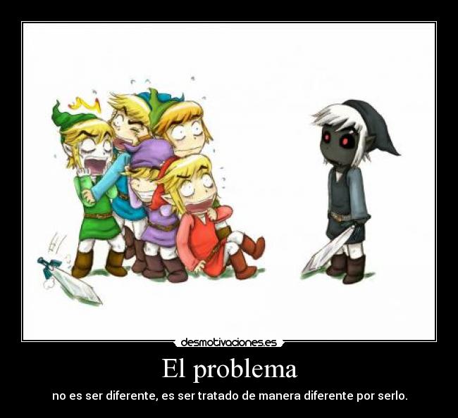 El problema - no es ser diferente, es ser tratado de manera diferente por serlo.