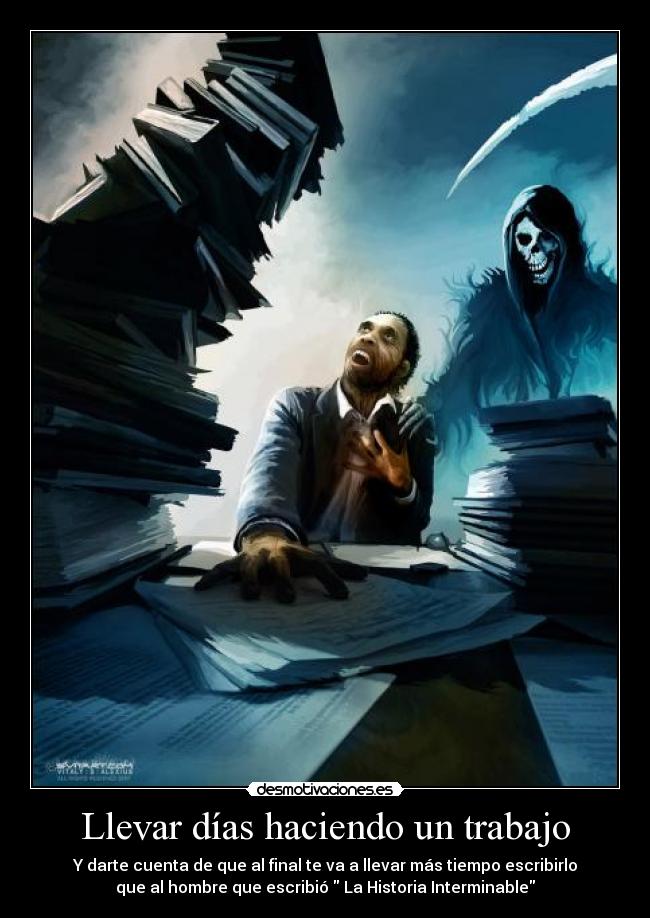 Llevar días haciendo un trabajo - Y darte cuenta de que al final te va a llevar más tiempo escribirlo
que al hombre que escribió  La Historia Interminable