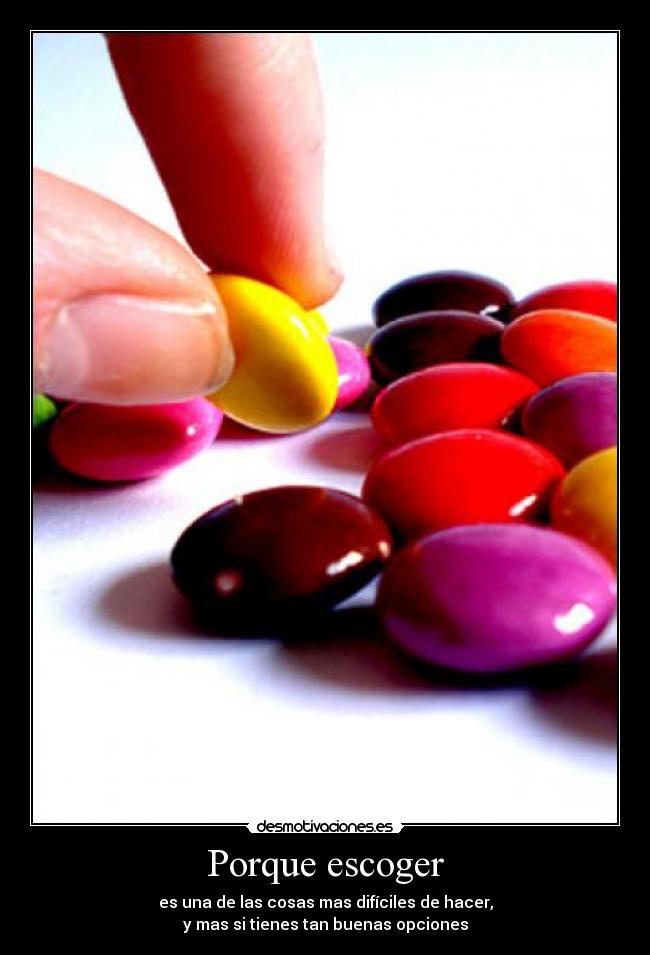 Porque escoger - es una de las cosas mas difíciles de hacer,
y mas si tienes tan buenas opciones