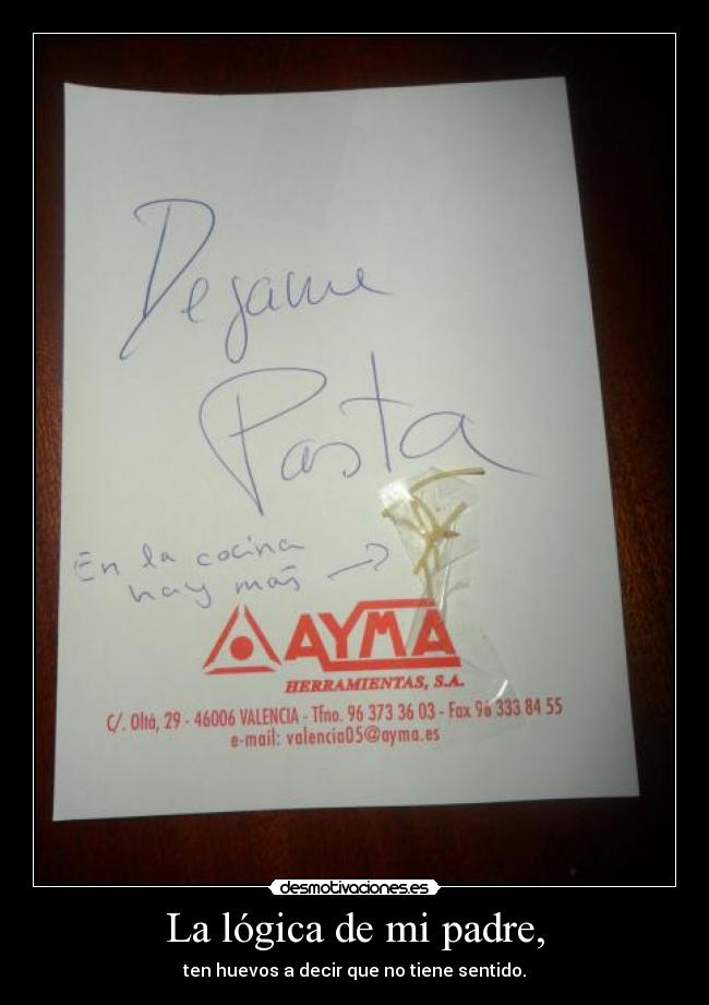 La lógica de mi padre, - ten huevos a decir que no tiene sentido.