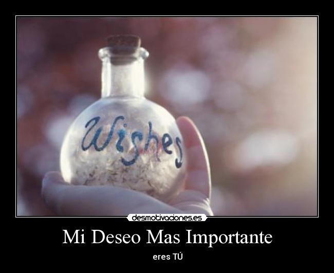 Mi Deseo Mas Importante - eres TÚ