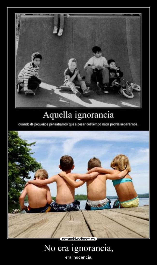 No era ignorancia, -
