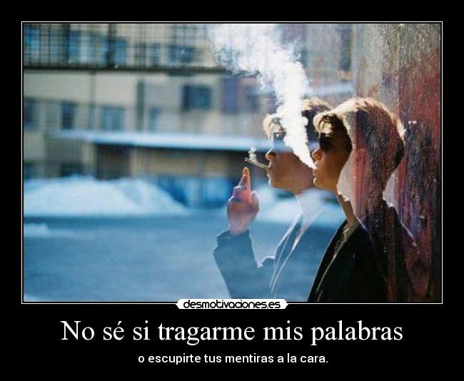 No sé si tragarme mis palabras -