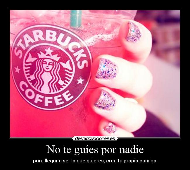 No te guíes por nadie - para llegar a ser lo que quieres, crea tu propio camino.