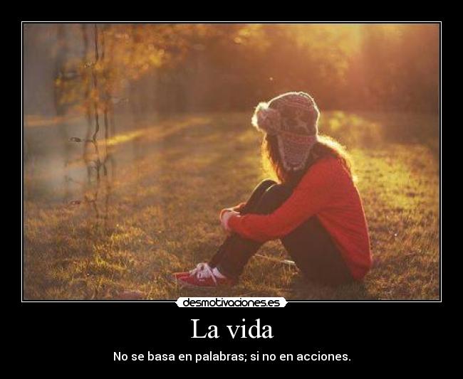 La vida - No se basa en palabras; si no en acciones.