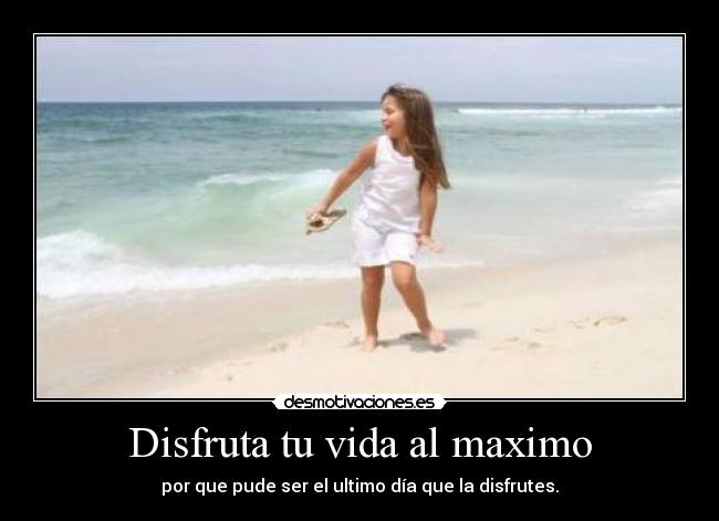 Disfruta tu vida al maximo - 