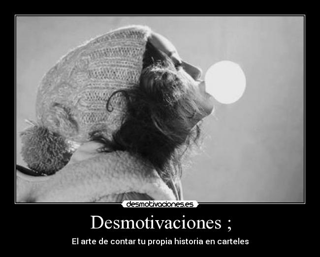 Desmotivaciones ; - El arte de contar tu propia historia en carteles
