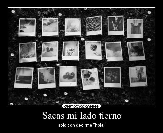 Sacas mi lado tierno - solo con decirme hola