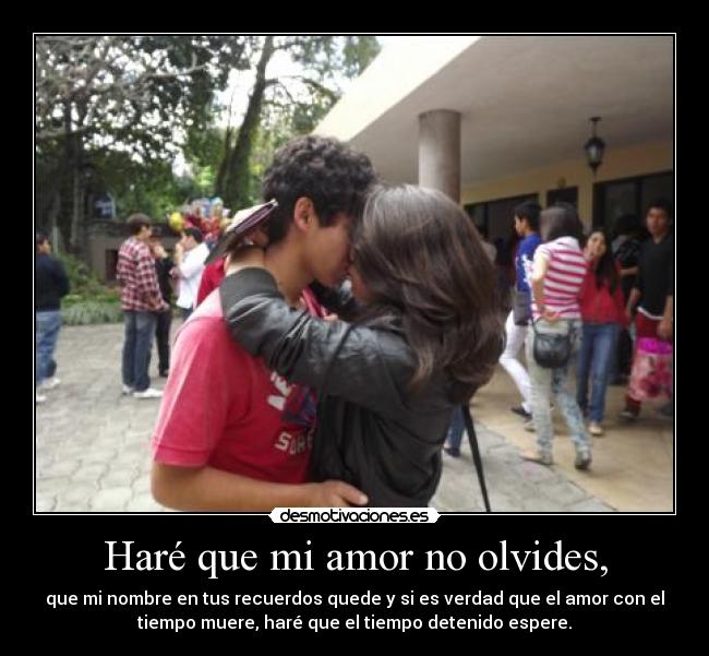 Haré que mi amor no olvides, -