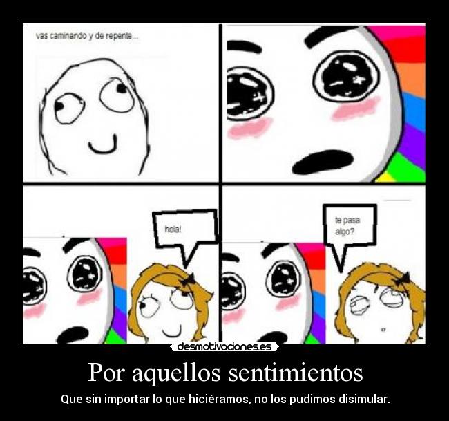 Por aquellos sentimientos - Que sin importar lo que hiciéramos, no los pudimos disimular.