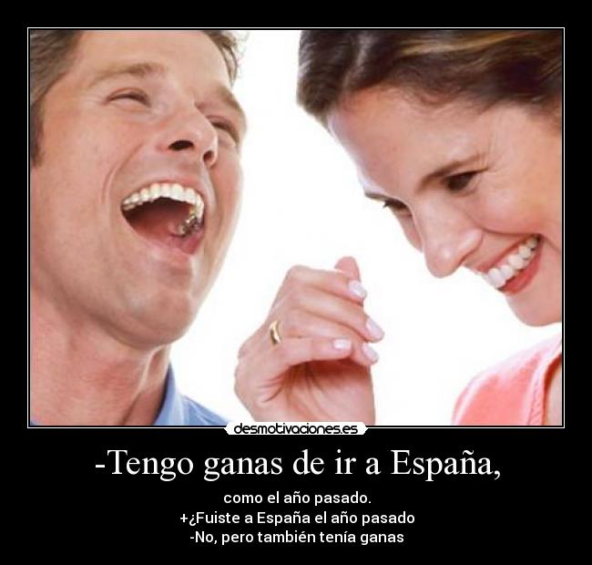 -Tengo ganas de ir a España, - 